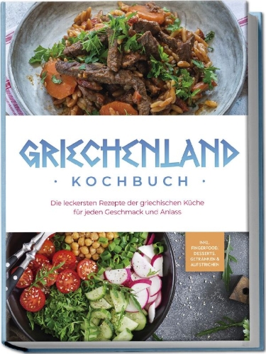 Buchcover und Innenansicht für das Buch: Griechenland Kochbuch: Die leckersten Rezepte der griechischen Küche für jeden Geschmack und Anlass - inkl. Fingerfood, Desserts, Getränken & Aufstrichen