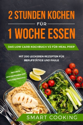 Buchcover und Innenansicht für das Buch: 2 Stunden kochen für 1 Woche essen: Das Low Carb Kochbuch V2 für Meal Prep - mit 200 leckeren Rezepten für Berufstätige und Faule inklusive Wochenplaner und Nachtischrezepte