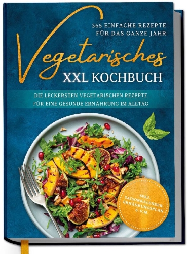 Buchcover und Innenansicht für das Buch: Vegetarisches XXL Kochbuch - 365 einfache Rezepte für das ganze Jahr: Die leckersten vegetarischen Rezepte für eine gesunde Ernährung im Alltag - inkl. Saisonkalender, Ernährungsplan u.v.m.