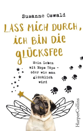 Buchcover und Innenansicht für das Buch: Lass mich durch, ich bin die Glücksfee! - Mein Leben mit Mops Töps - oder wie man glücklich wird