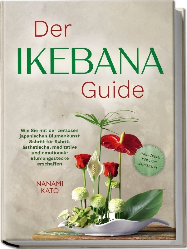 Buchcover und Innenansicht für das Buch: Der Ikebana Guide: Wie Sie mit der zeitlosen japanischen Blumenkunst Schritt für Schritt ästhetische, meditative und emotionale Blumengestecke erschaffen - inkl. Ideen für jede Jahreszeit