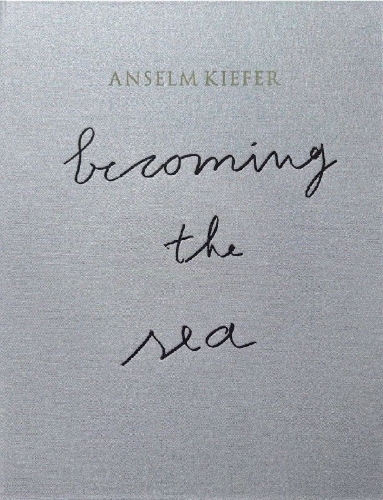Buchcover und Innenansicht für das Buch: ANSELM KIEFER- Becoming the Sea