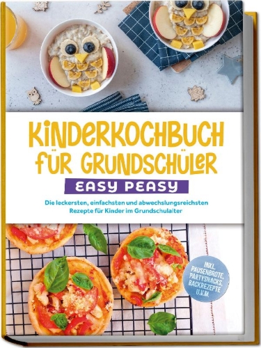 Buchcover und Innenansicht für das Buch: Kinderkochbuch für Grundschüler - EASY PEASY: Die leckersten, einfachsten und abwechslungsreichsten Rezepte für Kinder im Grundschulalter - inkl. Pausenbrote, Partysnacks, Backrezepte u.v.m.
