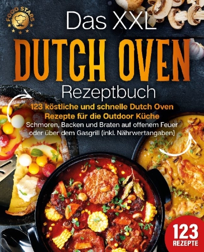 Buchcover und Innenansicht für das Buch: Das XXL Dutch Oven Rezeptbuch - 123 köstliche und schnelle Dutch Oven Rezepte für die Outdoor Küche: Schmoren, Backen und Braten auf offenem Feuer oder über dem Gasgrill (inkl. Nährwertangaben)