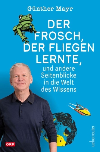 Buchcover und Innenansicht für das Buch: Der Frosch, der fliegen lernte, und andere Seitenblicke in die Welt des Wissens