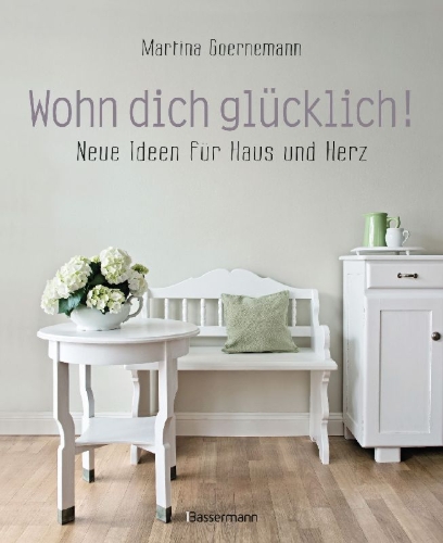 Buchcover und Innenansicht für das Buch: Wohn dich glücklich! Neue Ideen für Haus und Herz. Einfache Wohnideen mit Stil, viel Gefühl und wenig Geld