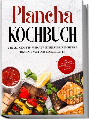 Buchcover und Innenansicht für das Buch: Plancha Kochbuch: Die leckersten und abwechslungsreichsten Rezepte von der Feuerplatte - inkl. Grillsoßen und Frühstücksrezepten für die Grillplatte
