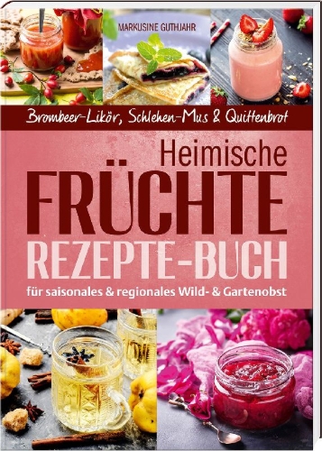 Buchcover und Innenansicht für das Buch: Heimische Früchte - Rezepte-Buch für saionales & regionales Wild- und Gartenobst