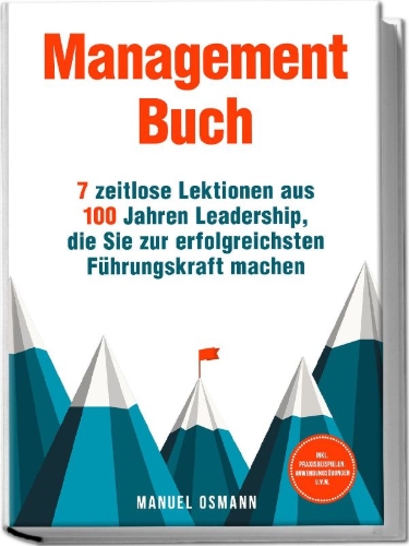 Buchcover und Innenansicht für das Buch: Management Buch: 7 zeitlose Lektionen aus 100 Jahren Leadership, die Sie zur erfolgreichsten Führungskraft machen - inkl. Praxisbeispielen, Anwendungsübungen u.v.m.