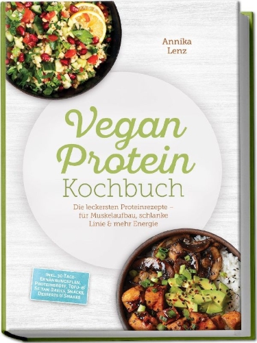 Buchcover und Innenansicht für das Buch: Vegan Protein Kochbuch: Die leckersten Proteinrezepte - für Muskelaufbau, schlanke Linie & mehr Energie - inkl. 30-Tage-Ernährungsplan, Proteinbrote, Tofu- & Seitan-Basics, Snacks, Desserts & Shakes