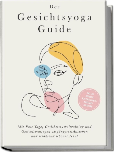 Buchcover und Innenansicht für das Buch: Der Gesichtsyoga Guide: Mit Face Yoga, Gesichtsmuskeltraining und Gesichtsmassagen zu jüngerem Aussehen und strahlend schöner Haut - inkl. DIY Kosmetik & 30 Tage Beauty-Kickstart-Anleitung