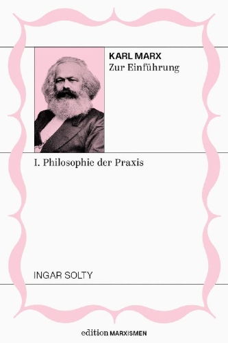 Buchcover und Innenansicht für das Buch: Karl Marx zur Einführung: I. Philosophie der Praxis