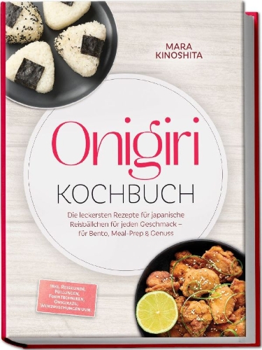 Buchcover und Innenansicht für das Buch: Onigiri Kochbuch: Die leckersten Rezepte für japanische Reisbällchen für jeden Geschmack - für Bento, Meal-Prep & Genuss - inkl. Reiskunde, Füllungen, Formtechniken, Onigirazu, Würzmischungen uvm.