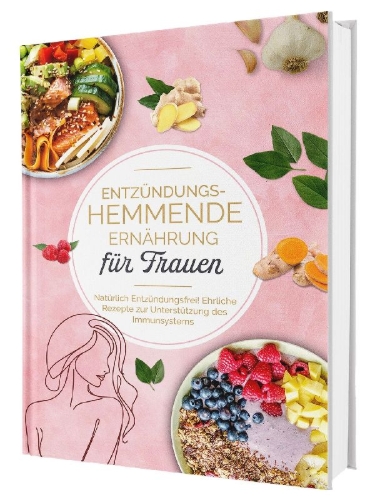 Buchcover und Innenansicht für das Buch: Entzündungshemmende Ernährung für Frauen: Natürlich Entzündungsfrei! Ehrliche Rezepte zur Unterstützung des Immunsystems | Das Kochbuch für antientzündliche Ernährung