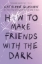 Buchcover und Innenansicht für das Buch: How to Make Friends with the Dark