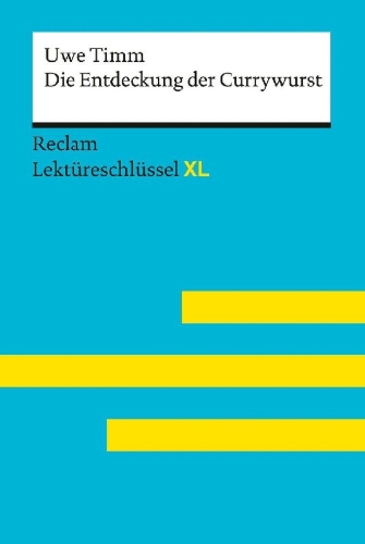 Buchcover und Innenansicht für das Buch: Die Entdeckung der Currywurst von Uwe Timm: Lektüreschlüssel mit Inhaltsangabe, Interpretation, Prüfungsaufgaben mit Lösungen, Lernglossar. (Reclam Lektüreschlüssel XL)