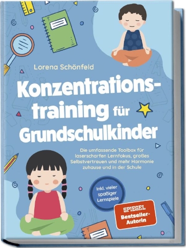 Buchcover und Innenansicht für das Buch: Konzentrationstraining für Grundschulkinder: Die umfassende Toolbox für laserscharfen Lernfokus, großes Selbstvertrauen und mehr Harmonie zuhause und in der Schule - inkl. vieler spaßiger Lernspiele