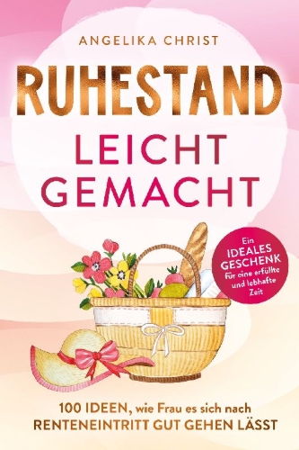 Buchcover und Innenansicht für das Buch: Ruhestand leicht gemacht | 100 Ideen, wie Frau es sich nach Renteneintritt gut gehen lässt | Ein ideales Geschenk für eine erfüllte & lebhafte Zeit