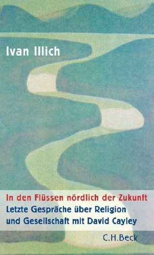 Buchcover und Innenansicht für das Buch: The Rivers North of the Future: The Testament of Ivan Illich as Told to David Cayley