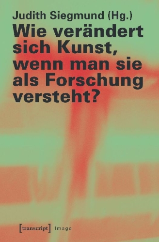 Buchcover und Innenansicht für das Buch: Wie verändert sich Kunst, wenn man sie als Forschung versteht?