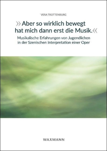 Buchcover und Innenansicht für das Buch: "Aber so wirklich bewegt hat mich dann erst die Musik." Musikalische Erfahrungen von Jugendlichen in der Szenischen Interpretation einer Oper