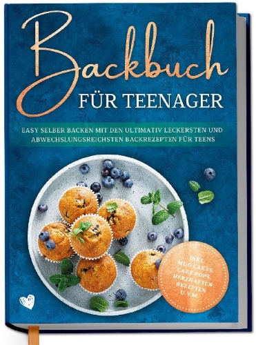 Buchcover und Innenansicht für das Buch: Backbuch für Teenager: Easy selber backen mit den ultimativ leckersten und abwechslungsreichsten Backrezepten für Teens - inkl. Mug Cakes, Cake Pops, herzhaften Rezepten u.v.m.