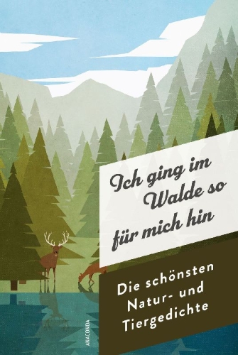 Buchcover und Innenansicht für das Buch: Ich ging im Walde so für mich hin. Die schönsten Natur- und Tiergedichte