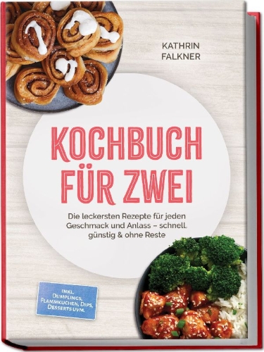 Buchcover und Innenansicht für das Buch: Kochbuch für zwei: Die leckersten Rezepte für jeden Geschmack und Anlass - schnell, günstig & ohne Reste - inkl. Dumplings, Flammkuchen, Dips, Desserts uvm.