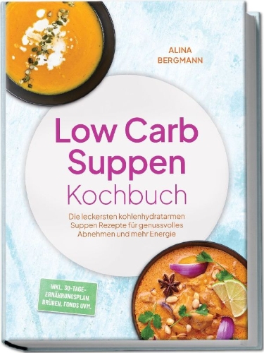 Buchcover und Innenansicht für das Buch: Low Carb Suppen Kochbuch: Die leckersten kohlenhydratarmen Suppen Rezepte für genussvolles Abnehmen und mehr Energie - inkl. 30-Tage-Ernährungsplan, Brühen, Fonds uvm.