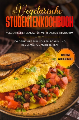 Buchcover und Innenansicht für das Buch: Das vegetarische Studentenkochbuch - vegetarischer Genuss für mehr Energie im Studium: 100 Gerichte für vollen Fokus und regelmäßige Mahlzeiten | Inklusive Wochenplaner
