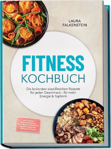 Buchcover und Innenansicht für das Buch: Fitness Kochbuch: Die leckersten eiweißreichen Rezepte für jeden Geschmack - für mehr Energie & Topform - inkl. 30-Tage-Ernährungsplan, High-Protein-Frühstück, Soßen & Dressings, Desserts & Shakes