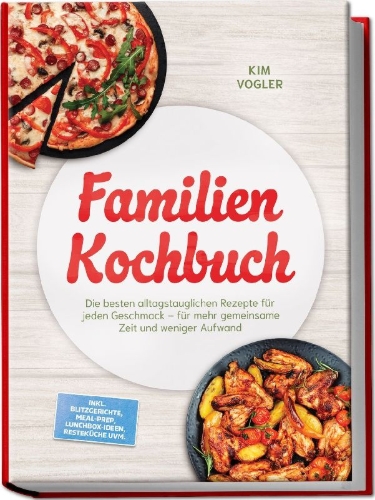Buchcover und Innenansicht für das Buch: Familien Kochbuch: Die besten alltagstauglichen Rezepte für jeden Geschmack - für mehr gemeinsame Zeit und weniger Aufwand - inkl. Blitzgerichte, Meal-Prep, Lunchbox-Ideen, Resteküche uvm.