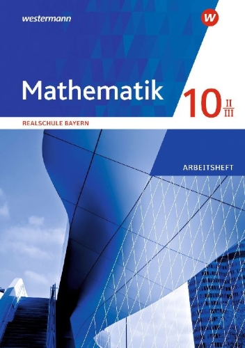 Buchcover und Innenansicht für das Buch: Mathematik 10 II/III. Arbeitsheft mit Lösungen. Für Realschulen in Bayern