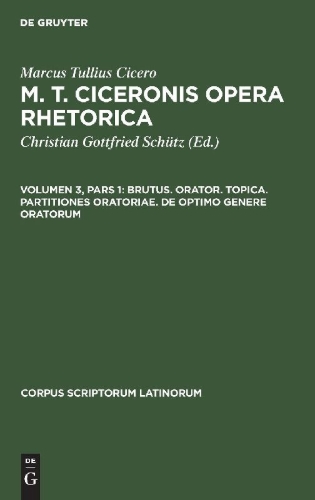 Buchcover und Innenansicht für das Buch: M. T. Ciceronis Opera Rhetorica, Volumen 3, Pars 1, Brutus. Orator. Topica. Partitiones oratoriae. De optimo genere oratorum