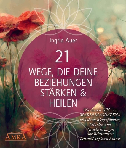 Buchcover und Innenansicht für das Buch: 21 WEGE, DIE DEINE BEZIEHUNGEN STÄRKEN & HEILEN: Wie du mit Hilfe von Maria Magdalena und ihren Weggefährten, Ritualen und Visualisierungen alte Belastungen liebevoll auflösen kannst