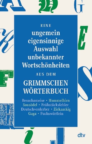 Buchcover und Innenansicht für das Buch: Eine ungemein eigensinnige Auswahl unbekannter Wortschönheiten aus dem Grimmschen Wörterbuch