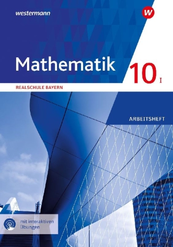 Buchcover und Innenansicht für das Buch: Mathematik 10 I. Arbeitsheft  mit interaktiven Übungen. Für Realschulen in Bayern
