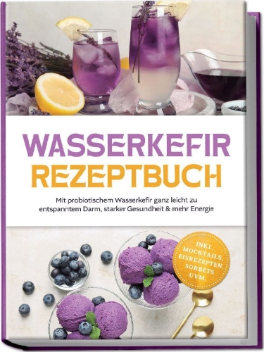 Buchcover und Innenansicht für das Buch: Wasserkefir Rezeptbuch: Mit probiotischem Wasserkefir ganz leicht zu entspanntem Darm, starker Gesundheit & mehr Energie - inkl. Mocktails, Eisrezepten, Sorbets uvm.