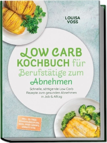 Buchcover und Innenansicht für das Buch: Low Carb Kochbuch für Berufstätige zum Abnehmen: Schnelle, sättigende Low Carb Rezepte zum gesunden Abnehmen in Job & Alltag - inkl. 30-Tage-Ernährungsplan, Meal-Prep, Wraps, Shakes uvm.