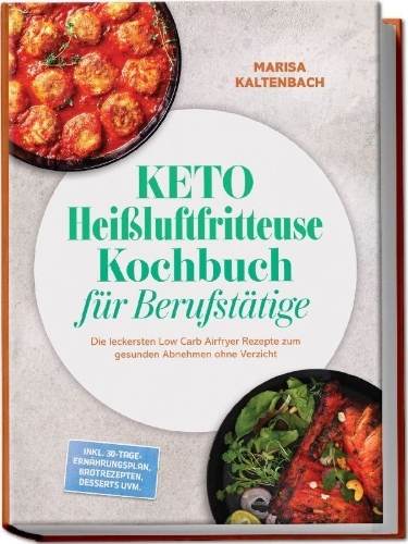 Buchcover und Innenansicht für das Buch: Keto Heißluftfritteuse Kochbuch für Berufstätige: Die leckersten Low Carb Airfryer Rezepte zum gesunden Abnehmen ohne Verzicht - inkl. 30-Tage-Ernährungsplan, Brotrezepten, Desserts uvm.
