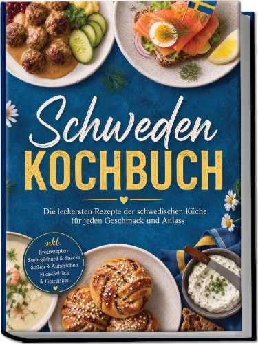 Buchcover und Innenansicht für das Buch: Schweden Kochbuch: Die leckersten Rezepte der schwedischen Küche für jeden Geschmack und Anlass - inkl. Brotrezepten, Smörgåsbord & Snacks, Soßen & Aufstrichen, Fika-Gebäck & Getränken