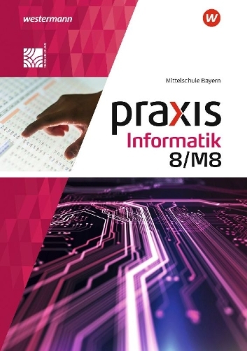 Buchcover und Innenansicht für das Buch: Praxis Informatik 8/M8. Schulbuch. Für Mittelschulen in Bayern