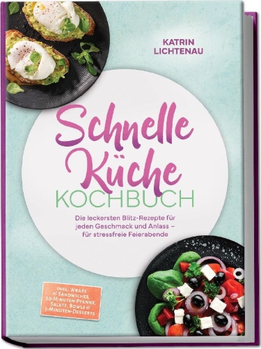 Buchcover und Innenansicht für das Buch: Schnelle Küche Kochbuch: Die leckersten Blitz-Rezepte für jeden Geschmack und Anlass - für stressfreie Feierabende - inkl. Wraps & Sandwiches, 20-Minuten-Pfanne, Salate, Bowls & 5-Minuten-Desserts