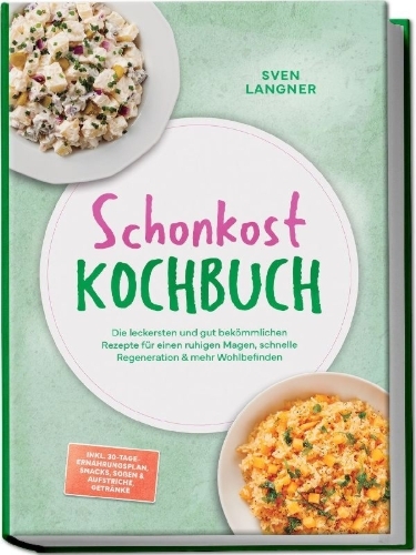 Buchcover und Innenansicht für das Buch: Schonkost Kochbuch: Die leckersten und gut bekömmlichen Rezepte für einen ruhigen Magen, schnelle Regeneration & mehr Wohlbefinden - inkl. 30-Tage-Ernährungsplan, Snacks, Soßen & Aufstriche, Getränke