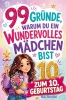 Buchcover und Innenansicht für das Buch: 99 Gründe, warum du ein wundervolles Mädchen bist: Das Geschenk zum 10. Geburtstag, um 10-jährige Mädchen daran zu erinnern, wie großartig sie sind