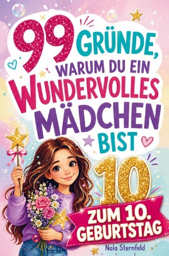 Buchcover und Innenansicht für das Buch: 99 Gründe, warum du ein wundervolles Mädchen bist: Das Geschenk zum 10. Geburtstag, um 10-jährige Mädchen daran zu erinnern, wie großartig sie sind