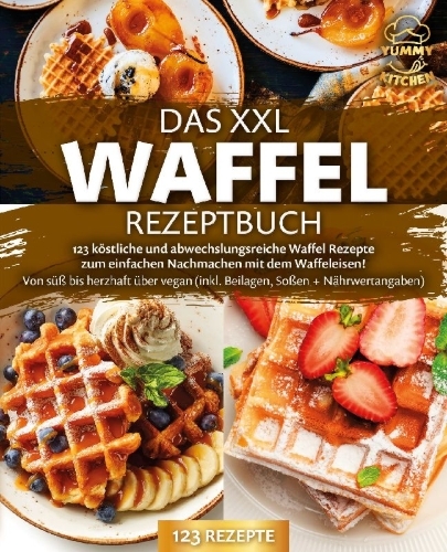 Buchcover und Innenansicht für das Buch: Das XXL Waffel Rezeptbuch: 123 köstliche und abwechslungsreiche Waffel Rezepte zum einfachen Nachmachen mit dem Waffeleisen! Von süß bis herzhaft über vegan (inkl. Beilagen, Soßen und Nährwertangaben)