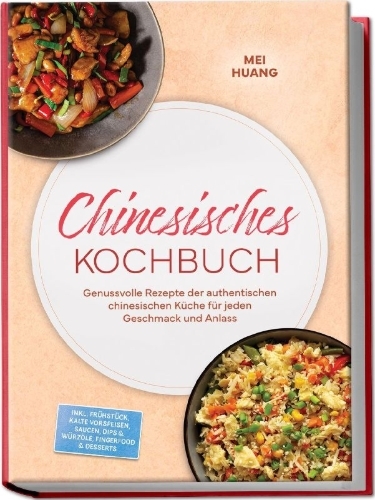 Buchcover und Innenansicht für das Buch: Chinesisches Kochbuch: Genussvolle Rezepte der authentischen chinesischen Küche für jeden Geschmack und Anlass - inkl. Frühstück, Kalte Vorspeisen, Saucen, Dips & Würzöle, Fingerfood & Desserts