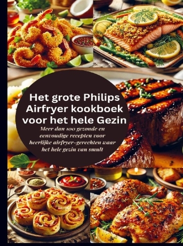 Buchcover und Innenansicht für das Buch: Het grote Philips Airfryer kookboek voor het hele Gezin