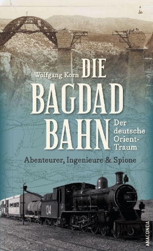 Buchcover und Innenansicht für das Buch: Die Bagdadbahn - der deutsche Orient-Traum. Abenteurer, Ingenieure und Spione